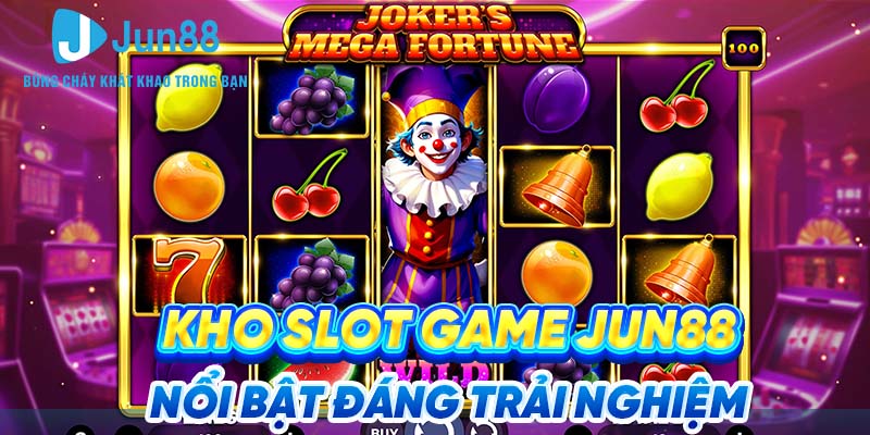 Kho slot game Jun88 nổi bật đáng trải nghiệm